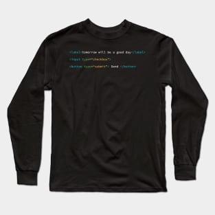 "Tomorrow will be a good day" HTML tags design Long Sleeve T-Shirt